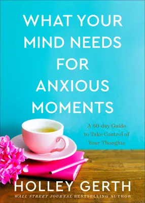Co vaše mysl potřebuje pro úzkostné chvíle: 60denní průvodce, který vám pomůže převzít kontrolu nad svými myšlenkami. - What Your Mind Needs for Anxious Moments: A 60-Day Guide to Take Control of Your Thoughts