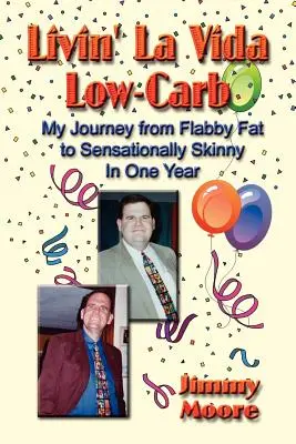 Livin' La Vida Low-Carb: Moje cesta od tlustého tlouštíka k senzačně hubené postavě za jeden rok - Livin' La Vida Low-Carb: My Journey from Flabby Fat to Sensationally Skinny in One Year