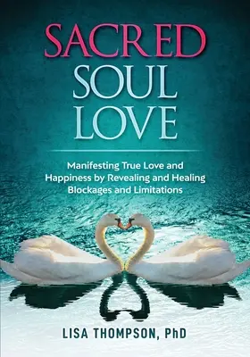 Posvátná láska duše: Odhalením a uzdravením blokád a omezení manifestujeme skutečnou lásku a štěstí. - Sacred Soul Love: Manifesting True Love and Happiness by Revealing and Healing Blockages and Limitations