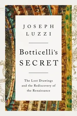 Botticelliho tajemství: Ztracené kresby a znovuobjevení renesance - Botticelli's Secret: The Lost Drawings and the Rediscovery of the Renaissance