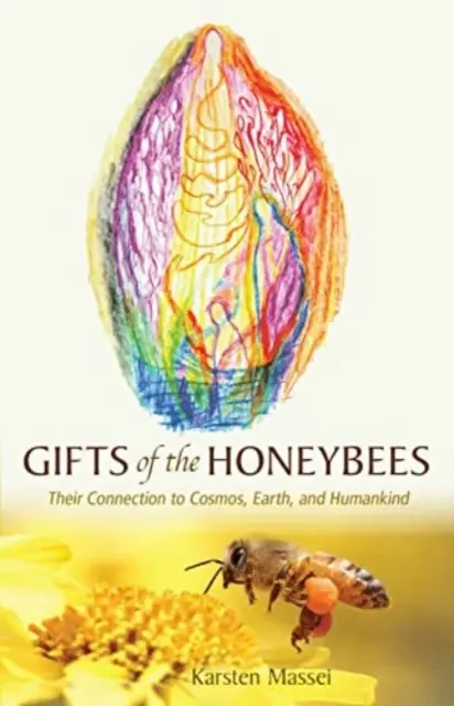 Dary včel: Jejich spojení s vesmírem, Zemí a lidstvem - Gifts of the Honeybees: Their Connection to Cosmos, Earth, and Humankind