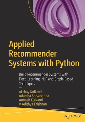 Applied Recommender Systems with Python: Vytváření doporučovacích systémů pomocí hlubokého učení, Nlp a technik založených na grafech. - Applied Recommender Systems with Python: Build Recommender Systems with Deep Learning, Nlp and Graph-Based Techniques