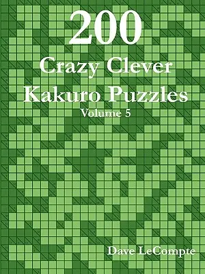 200 bláznivých chytrých hádanek Kakuro - svazek 5 - 200 Crazy Clever Kakuro Puzzles - Volume 5