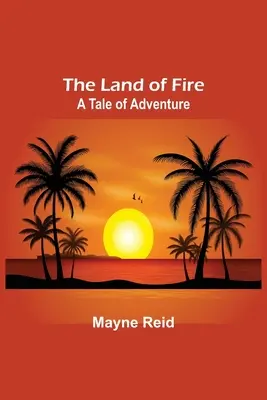 Ohnivá země: A: A Tale of Adventure (Příběh o dobrodružství) - The Land of Fire: A Tale of Adventure