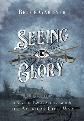 Vidět slávu: Síla slávy: román o rodinných neshodách, víře a americké občanské válce - Seeing Glory: A Novel of Family Strife, Faith, and the American Civil War