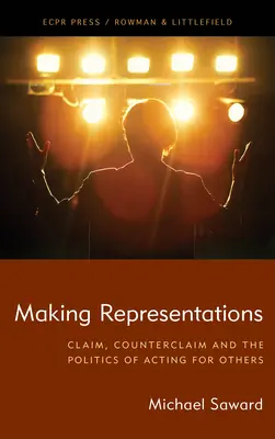 Vytváření reprezentací: Tvrzení, protinávrh a politika jednání za druhé (Claim, Counterclaim and the Politics of Acting for Others) - Making Representations: Claim, Counterclaim and the Politics of Acting for Others