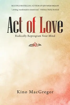 Akt lásky: Radikální přeprogramování vaší mysli - Act of Love: Radically Reprogram Your Mind