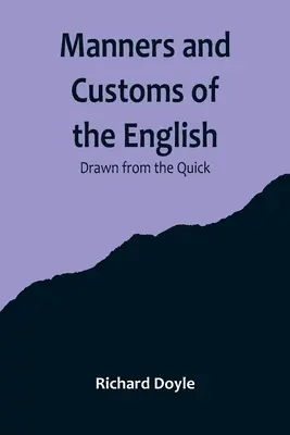 Mravy a zvyky Angličanů; čerpáno z rychlé literatury - Manners and Customs of the English; Drawn from the Quick