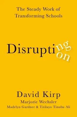 Narušující narušení: Neustálá práce na transformaci škol - Disrupting Disruption: The Steady Work of Transforming Schools