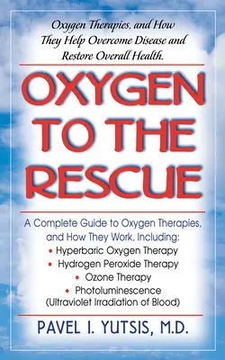Kyslík na pomoc: Kyslíkové terapie: Kyslíkové terapie a jejich přínos k překonání nemocí a obnově celkového zdraví - Oxygen to the Rescue: Oxygen Therapies, and How They Help Overcome Disease and Restore Overall Health