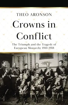 Koruny v konfliktu: Triumf a tragédie evropské monarchie v letech 1910-1918. - Crowns in Conflict: The triumph and the tragedy of European monarchy 1910-1918