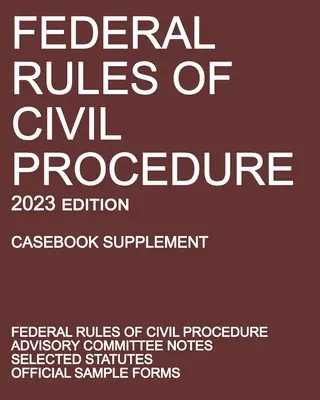Federální pravidla občanského soudního řízení; vydání 2023 (Casebook Supplement): S poznámkami poradního výboru, vybranými zákony a úředními formuláři. - Federal Rules of Civil Procedure; 2023 Edition (Casebook Supplement): With Advisory Committee Notes, Selected Statutes, and Official Forms