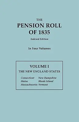 Pension Roll of 1835. ve čtyřech svazcích. Svazek I: Státy Nové Anglie: I.: Connecticut, Maine, Massachusetts, New Hampshire, Rhode Island, Vermont. - Pension Roll of 1835. in Four Volumes. Volume I: The New England States: Connecticut, Maine, Massachusetts, New Hampshire, Rhode Island, Vermont