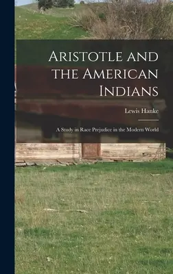 Aristoteles a američtí indiáni; studie o rasových předsudcích v moderním světě - Aristotle and the American Indians; a Study in Race Prejudice in the Modern World