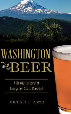 Washingtonské pivo: opojná historie pivovarnictví ve státě Evergreen - Washington Beer: A Heady History of Evergreen State Brewing