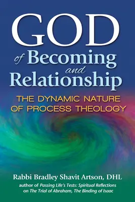 Bůh stávání se a vztahu: Bůh: dynamická povaha teologie procesu: jak se stát a stát: dynamická povaha teologie procesu - God of Becoming and Relationship: The Dynamic Nature of Process Theology