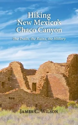Putování kaňonem Chaco v Novém Mexiku: Chaco Canyon: Stezky, ruiny, historie. - Hiking New Mexico's Chaco Canyon: The Trails, the Ruins, the History