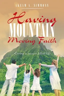 Mít víru, která hýbe horami: Žít život naplněný úspěchem - Having Mountain Moving Faith: Living a Success Filled Life