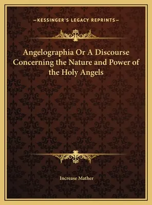 Angelographia aneb Pojednání o podstatě a moci svatých andělů - Angelographia Or A Discourse Concerning the Nature and Power of the Holy Angels
