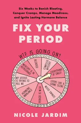 Fix Your Period: Šest týdnů, jak se zbavit nadýmání, překonat křeče, zvládnout nálady a nastartovat trvalou hormonální rovnováhu. - Fix Your Period: Six Weeks to Banish Bloating, Conquer Cramps, Manage Moodiness, and Ignite Lasting Hormone Balance