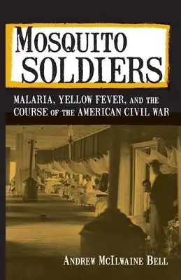 Mosquito Soldiers: Malárie, žlutá zimnice a průběh americké občanské války - Mosquito Soldiers: Malaria, Yellow Fever, and the Course of the American Civil War