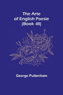 The Arte of English Poesie (Kniha -III) - The Arte of English Poesie (Book -III)