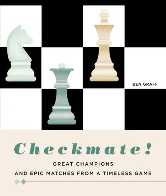 Šach mat! Velcí šampioni a epické zápasy z nadčasové hry - Checkmate!: Great Champions and Epic Matches from a Timeless Game