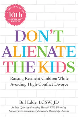 Neodcizujte se dětem: Vychovávejte odolné děti a zároveň se vyhněte rozvodu s vysokým počtem konfliktů. - Don't Alienate the Kids!: Raising Resilient Children While Avoiding High-Conflict Divorce