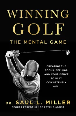 Vítězný golf: Mentální hra (jak se soustředit, získat cit a sebedůvěru pro konzistentně dobrou hru) - Winning Golf: The Mental Game (Creating the Focus, Feeling, and Confidence to Play Consistently Well)