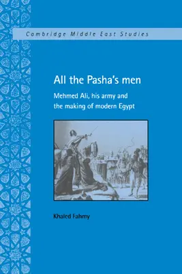 Všichni pašovi muži: Mehmed Ali, jeho armáda a utváření moderního Egypta - All the Pasha's Men: Mehmed Ali, His Army and the Making of Modern Egypt