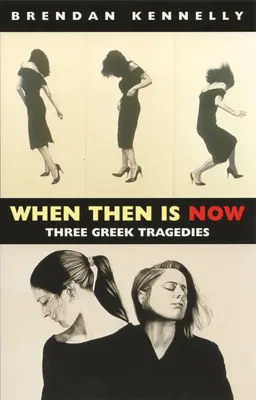 Když tehdy je teď: Tři řecké tragédie s komentářem - When Then Is Now: Three Greek Tragedies