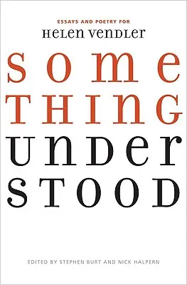 Něco pochopeného: Eseje a poezie pro Helen Vendlerovou - Something Understood: Essays and Poetry for Helen Vendler