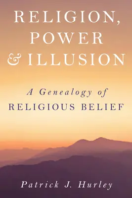 Náboženství, moc a iluze: Genealogie náboženské víry - Religion, Power, and Illusion: A Genealogy of Religious Belief