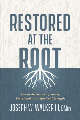 Obnoveno u kořene: Vraťte se ke kořeni: Pronikněte ke zdroji sociálních, emocionálních a duchovních bojů - Restored at the Root: Get to the Source of Social, Emotional, and Spiritual Struggle