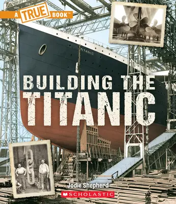 Stavba Titaniku (Pravdivá kniha: Titanik) - Building the Titanic (a True Book: The Titanic)