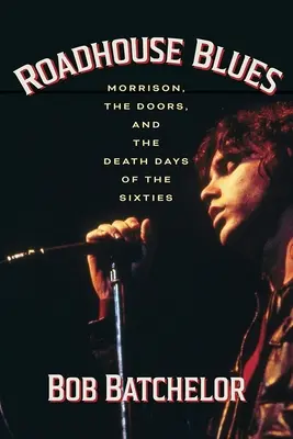Roadhouse Blues: Morrison, Doors a dny smrti šedesátých let - Roadhouse Blues: Morrison, the Doors, and the Death Days of the Sixties