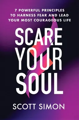 Vystrašte svou duši: 7 mocných zásad, jak ovládnout strach a vést co nejodvážnější život - Scare Your Soul: 7 Powerful Principles to Harness Fear and Lead Your Most Courageous Life