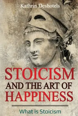 Stoicismus a umění štěstí: Co je to stoicismus - Stoicism and the Art of Happiness: What is Stoicism