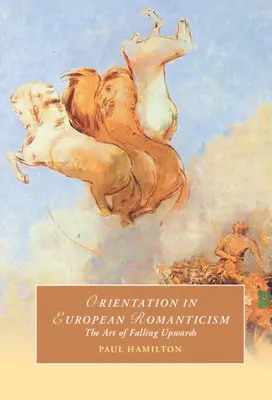 Orientace v evropském romantismu: Umění padat vzhůru - Orientation in European Romanticism: The Art of Falling Upwards