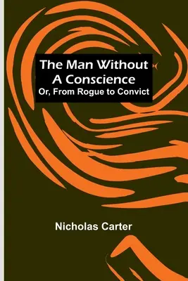 Muž bez svědomí; aneb, Od tuláka k odsouzenci - The Man Without a Conscience; Or, From Rogue to Convict