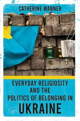 Každodenní religiozita a politika sounáležitosti na Ukrajině - Everyday Religiosity and the Politics of Belonging in Ukraine