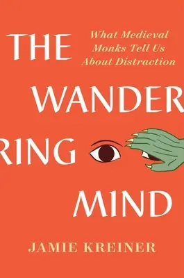 Bloudící mysl: Co nám středověcí mniši říkají o roztěkanosti - The Wandering Mind: What Medieval Monks Tell Us about Distraction