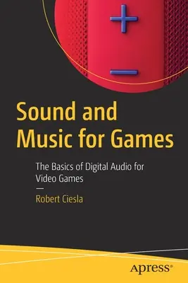Zvuk a hudba pro hry: Základy digitálního zvuku pro videohry: Základy digitálního zvuku pro videohry - Sound and Music for Games: The Basics of Digital Audio for Video Games