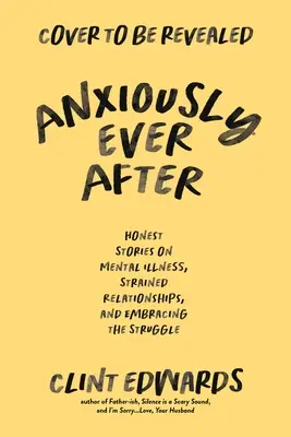 Anxiously Ever After: Upřímné memoáry o duševní nemoci, napjatých vztazích a přijetí boje - Anxiously Ever After: An Honest Memoir on Mental Illness, Strained Relationships, and Embracing the Struggle