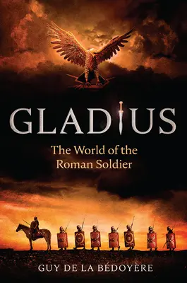 Gladius: Gladius: Svět římského vojáka - Gladius: The World of the Roman Soldier