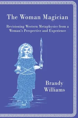 Žena kouzelnice: Žena kouzelnice: Revize západní metafyziky z pohledu ženy a její zkušenosti - The Woman Magician: Revisioning Western Metaphysics from a Woman's Perspective and Experience