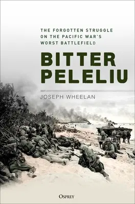 Hořké Peleliu: Zapomenutý boj na nejhorším bojišti války v Tichomoří - Bitter Peleliu: The Forgotten Struggle on the Pacific War's Worst Battlefield