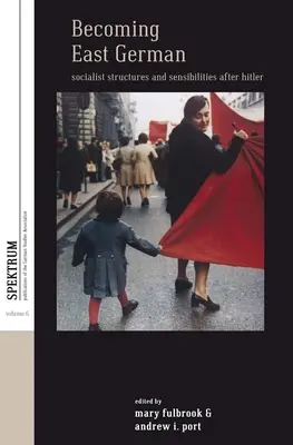 Stát se východním Němcem: Socialistické struktury a citlivost po Hitlerovi - Becoming East German: Socialist Structures and Sensibilities After Hitler