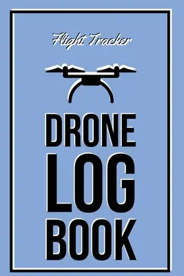 Deník dronů: Záznamník letových zážitků, záznam letadla, bezpilotní pilotní hodiny, dárek, deník - Drone Log Book: Flight Experience Logbook, Record Aircraft, Unmanned Pilot Hours, Gift, Journal