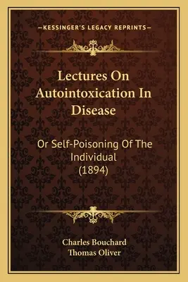 Přednášky o autointoxikaci v nemoci: (1894) - Lectures on Autointoxication in Disease: Or Self-Poisoning of the Individual (1894)